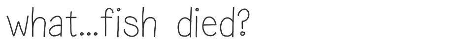 what...fish died? font preview